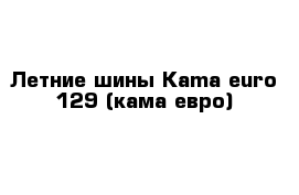 Летние шины Kama euro-129 (кама евро)